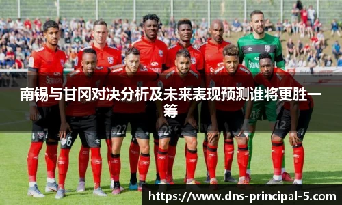 南锡与甘冈对决分析及未来表现预测谁将更胜一筹